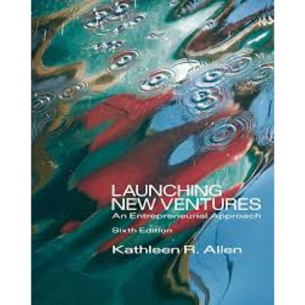 Launching New Ventures An Entrepreneurial Approach 6th Edition By Kathleen R. Allen – Test Bank
