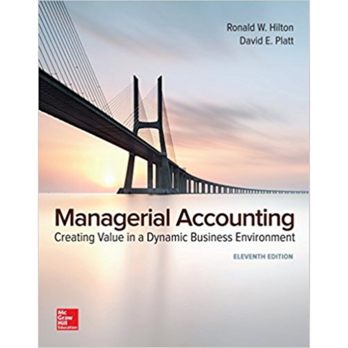Managerial Accounting Creating Value In A Dynamic Business Environment 11th Edition By Hilton – Test Bank