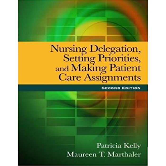 Nursing Delegation Setting Priorities And Making Patient Care Assignments 2nd Edition By Patricia Kelly Test Bank