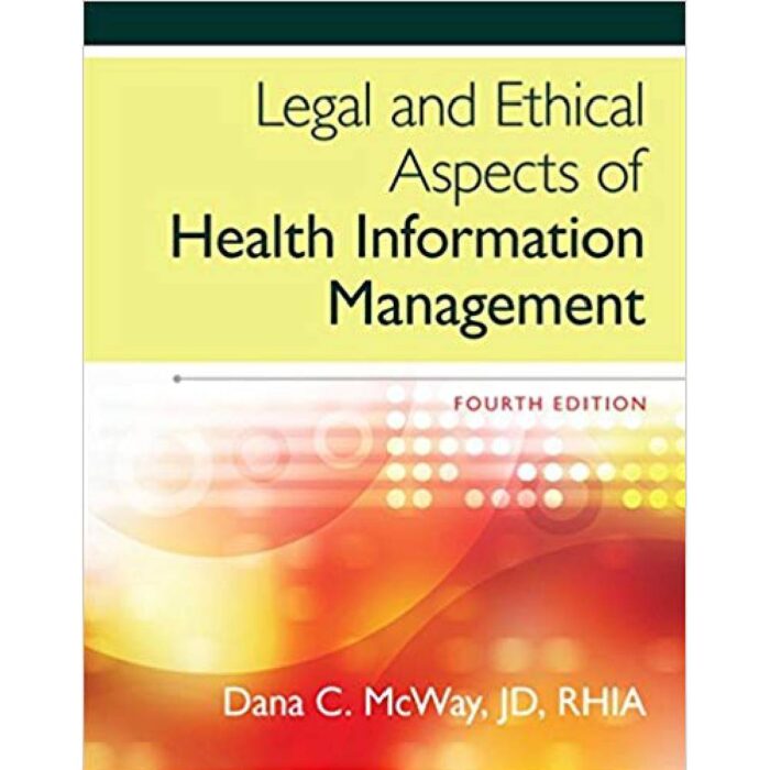 Legal And Ethical Aspects Of Health Information Management 4th Edition By Dana C. McWay – Test Bank