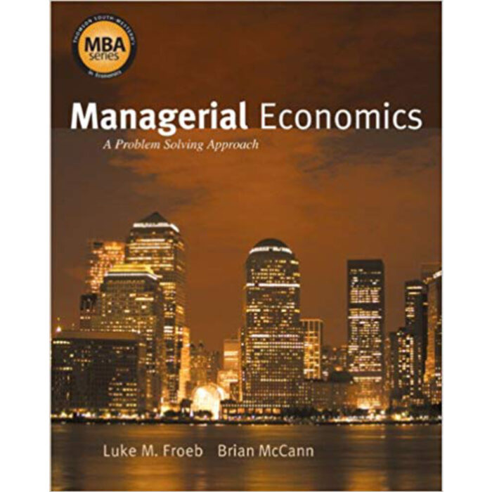 Managerial Economics A Problem Solving Approach 1st Edition By Luke M. Froeb – Test Bank 1