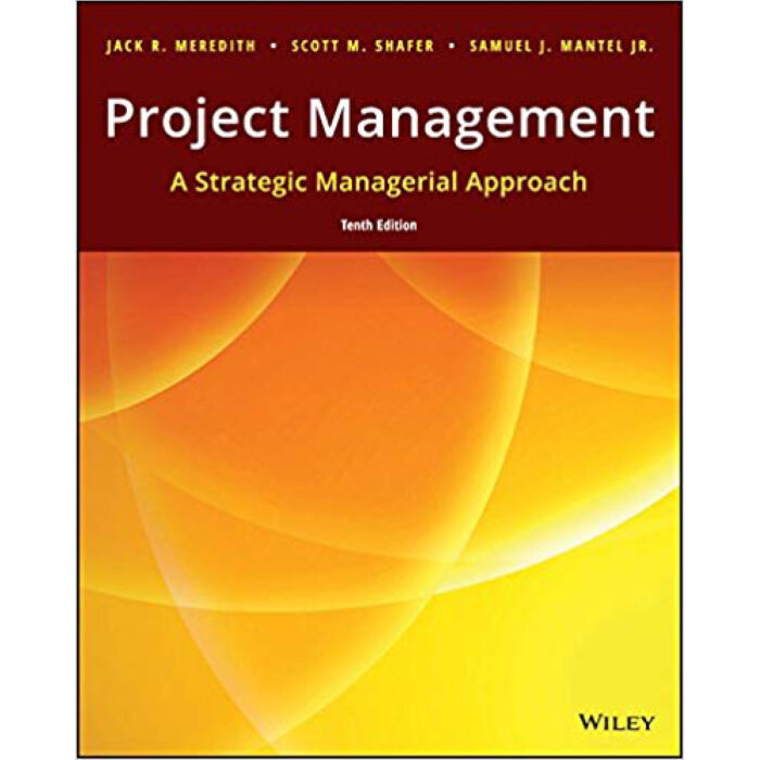 Project Management A Strategic Managerial Approach 10th Edition By Jack R. Meredith – Test Bank