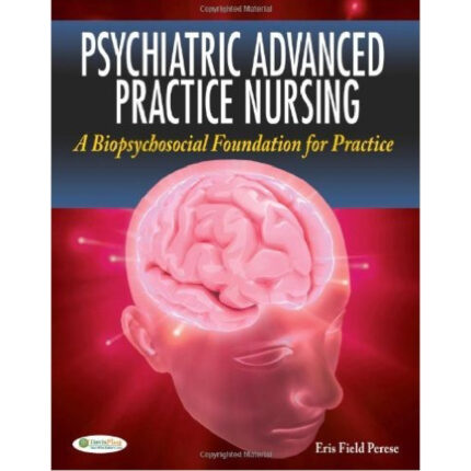 Psychiatric Advanced Practice Nursing A Biopsychosocial Foundation For Practice 1st Edition By Eris F. Perese Test Bank