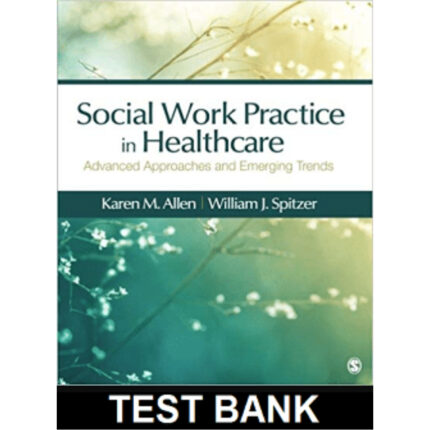 Social Work Practice In Healthcare Advanced Approaches And Emerging Trends 1st Edition By Allen – Test Bank