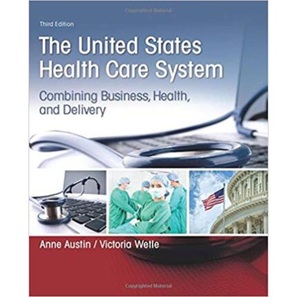 United States Health Care System Combining Business Health And Delivery 3rd Edition By Austin – Test Bank