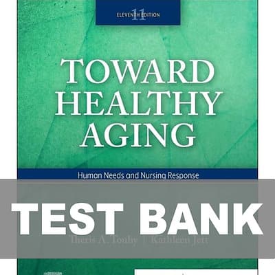 Toward Healthy Aging Human Needs and Nursing Response 11th Edition Test Bank